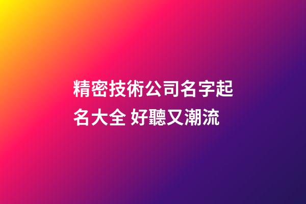 精密技術公司名字起名大全 好聽又潮流-第1張-公司起名-玄機派